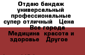 Отдаю бандаж универсальный профессиональные супер отличный › Цена ­ 900 - Все города Медицина, красота и здоровье » Другое   